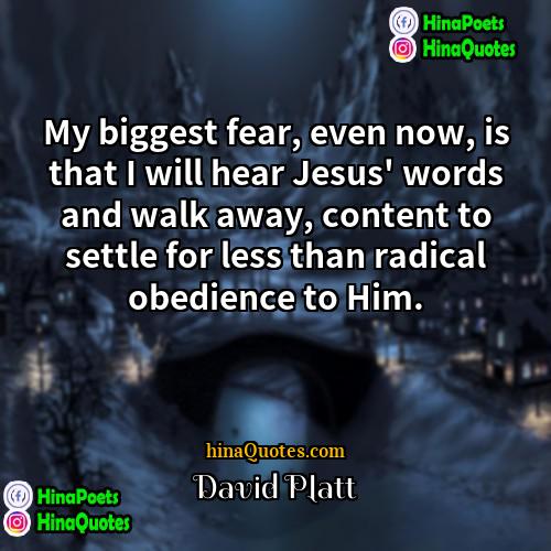David Platt Quotes | My biggest fear, even now, is that